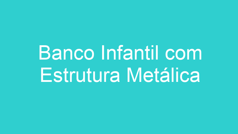 Banco Infantil com Estrutura Metálica