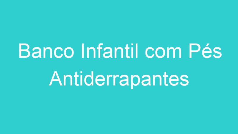 Banco Infantil com Pés Antiderrapantes