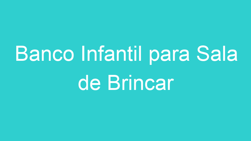 Banco Infantil para Sala de Brincar