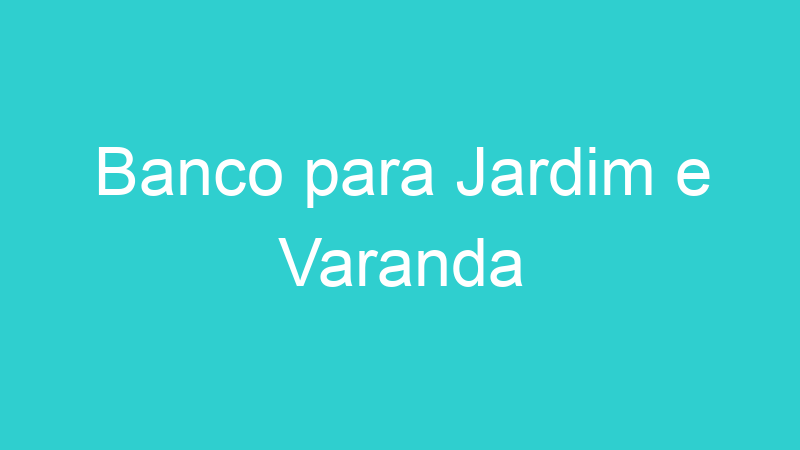 Banco para Jardim e Varanda