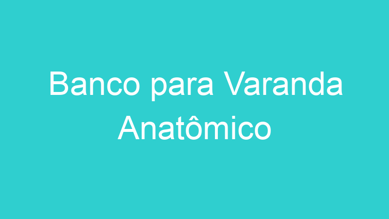 Banco para Varanda Anatômico