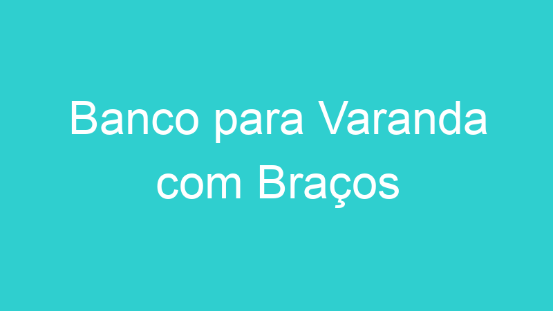 Banco para Varanda com Braços