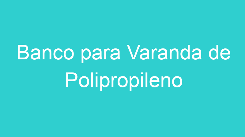 Banco para Varanda de Polipropileno