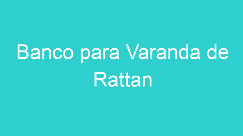 Banco para Varanda de Rattan