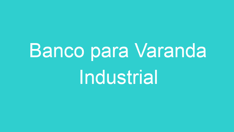 Banco para Varanda Industrial