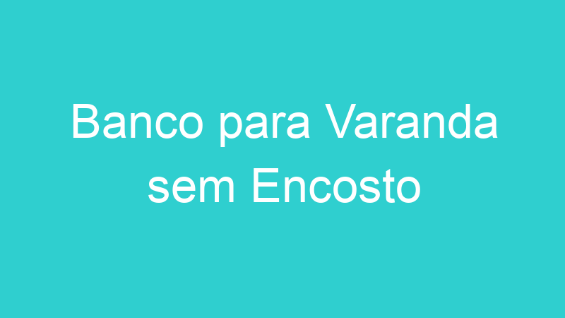 Banco para Varanda sem Encosto