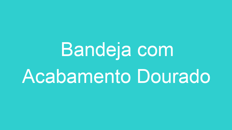 Bandeja com Acabamento Dourado