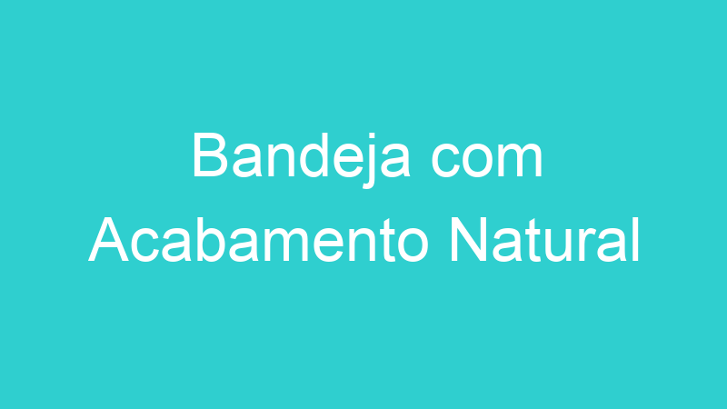 Bandeja com Acabamento Natural