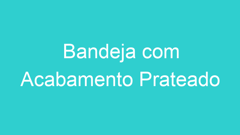 Bandeja com Acabamento Prateado