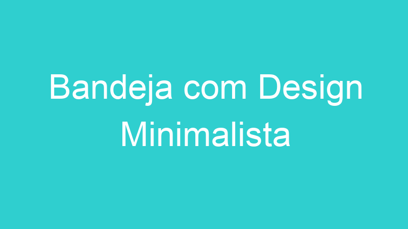Bandeja com Design Minimalista