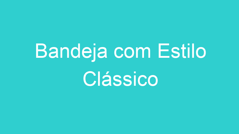 Bandeja com Estilo Clássico