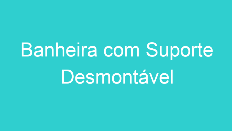 Banheira com Suporte Desmontável