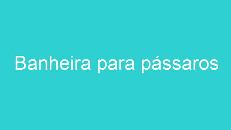 Banheira para pássaros