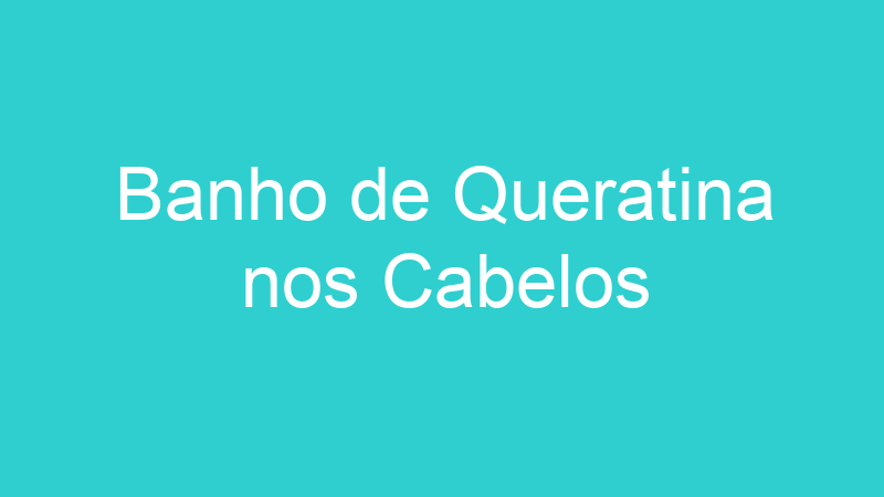 Banho de Queratina nos Cabelos