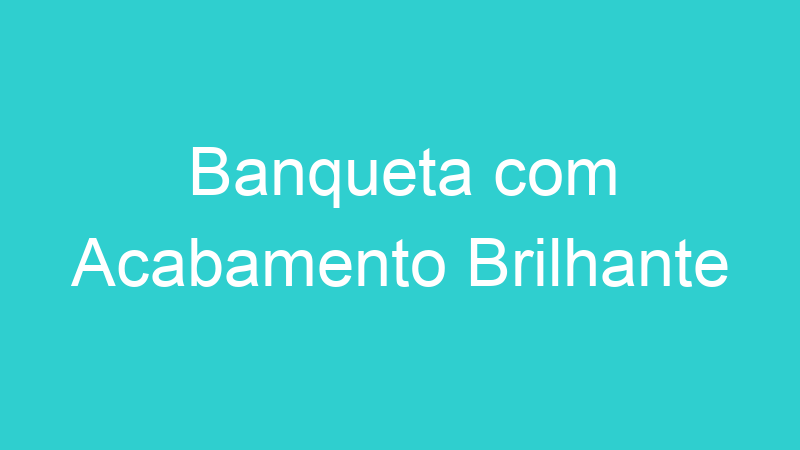 Banqueta com Acabamento Brilhante