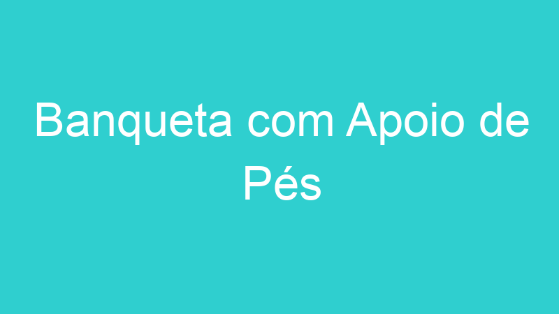 Banqueta com Apoio de Pés