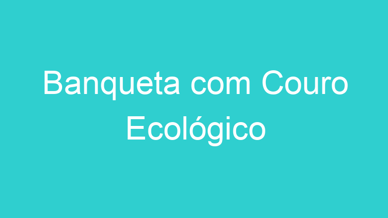 Banqueta com Couro Ecológico