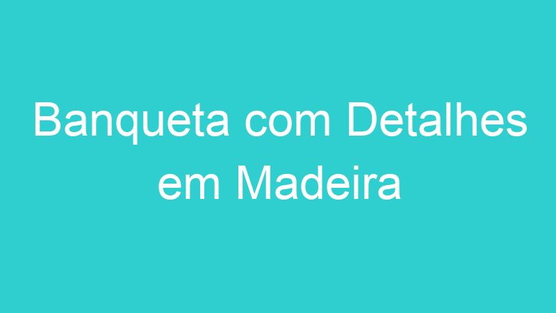 Banqueta com Detalhes em Madeira