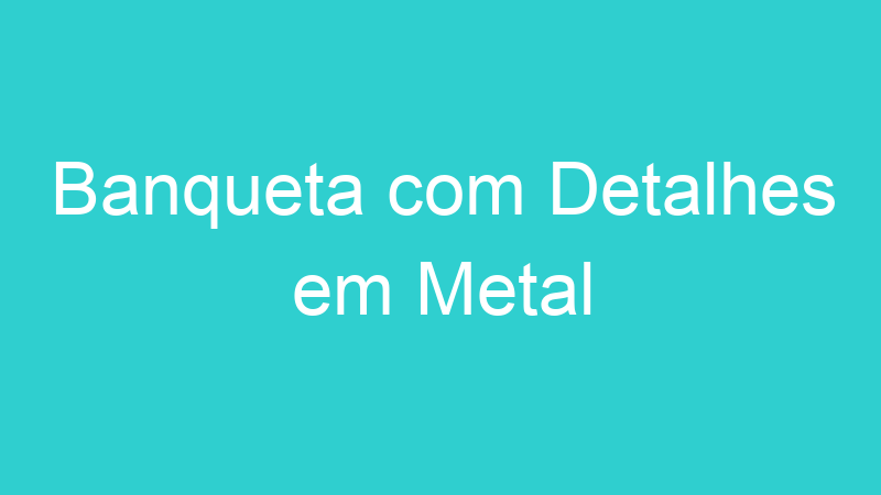 Banqueta com Detalhes em Metal