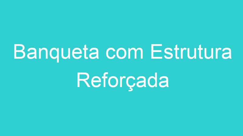 Banqueta com Estrutura Reforçada