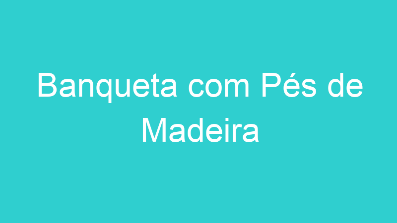 Banqueta com Pés de Madeira