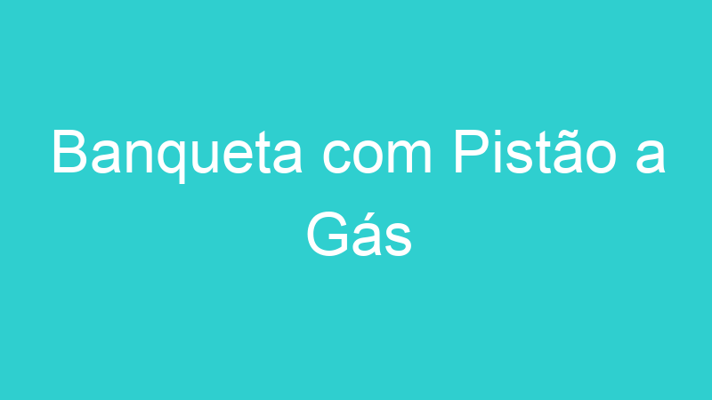 Banqueta com Pistão a Gás