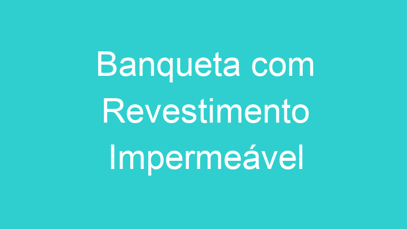Banqueta com Revestimento Impermeável