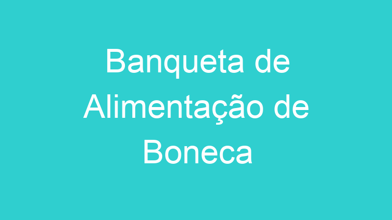 Banqueta de Alimentação de Boneca