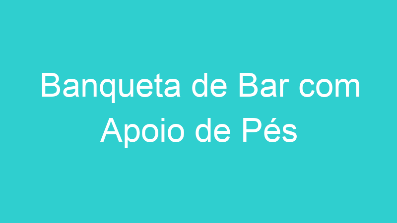 Banqueta de Bar com Apoio de Pés