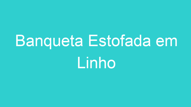 Banqueta Estofada em Linho