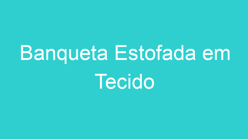 Banqueta Estofada em Tecido