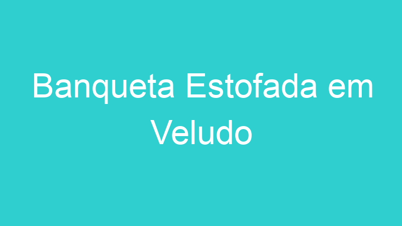 Banqueta Estofada em Veludo