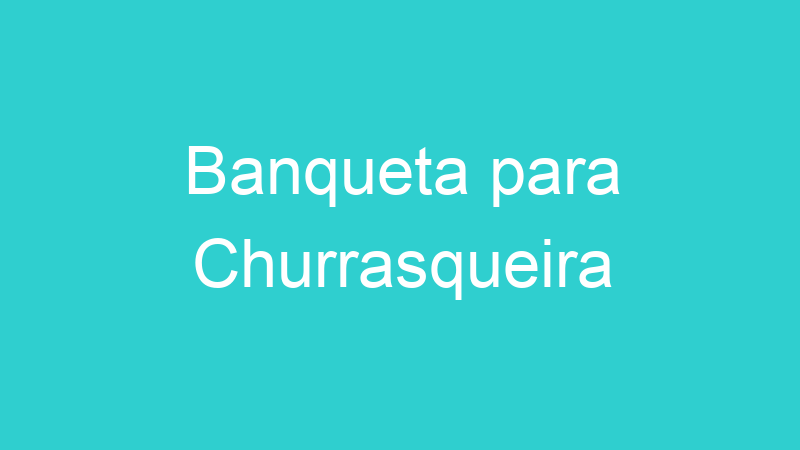 Banqueta para Churrasqueira