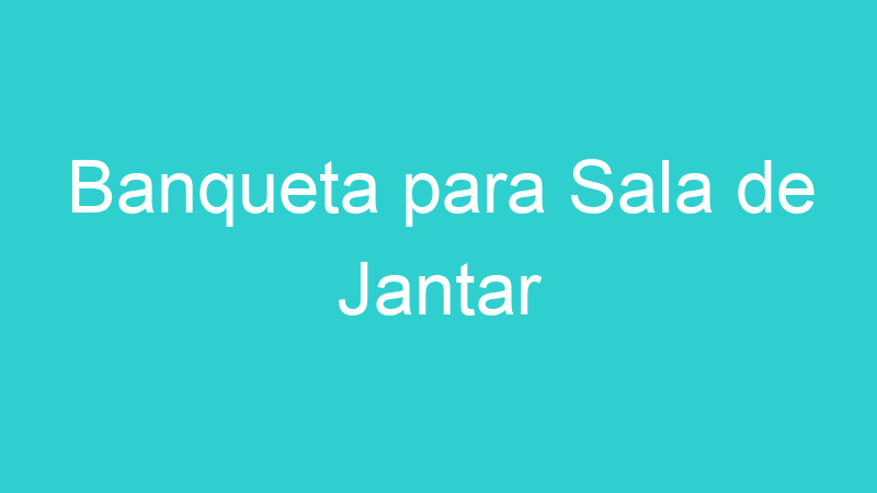 Banqueta para Sala de Jantar