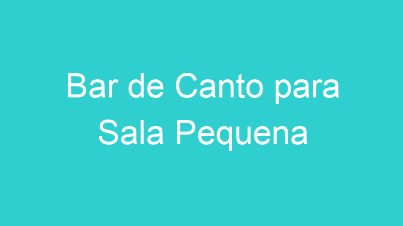 Bar de Canto para Sala Pequena