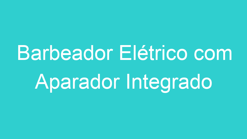 Barbeador Elétrico com Aparador Integrado