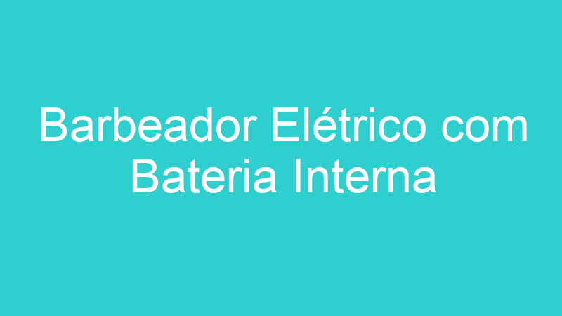 Barbeador Elétrico com Bateria Interna
