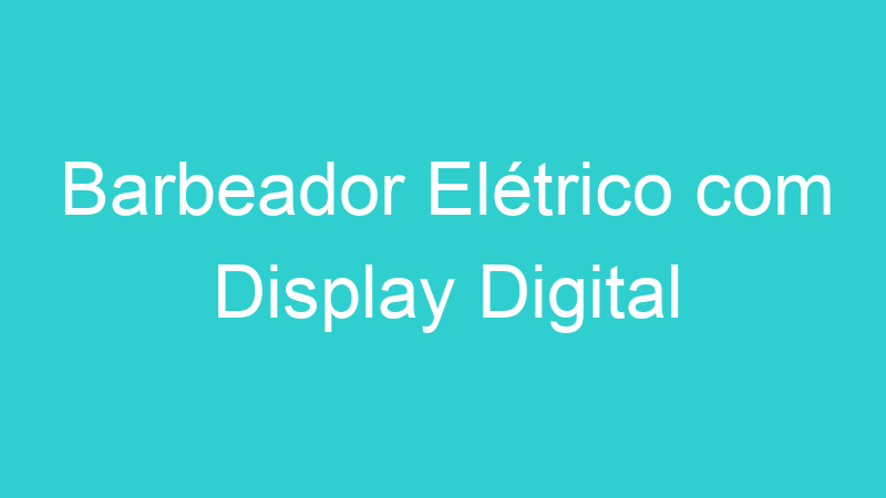 Barbeador Elétrico com Display Digital