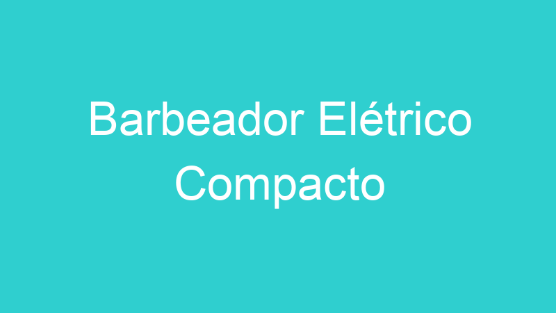 Barbeador Elétrico Compacto