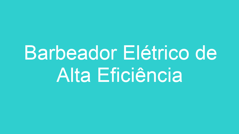 Barbeador Elétrico de Alta Eficiência