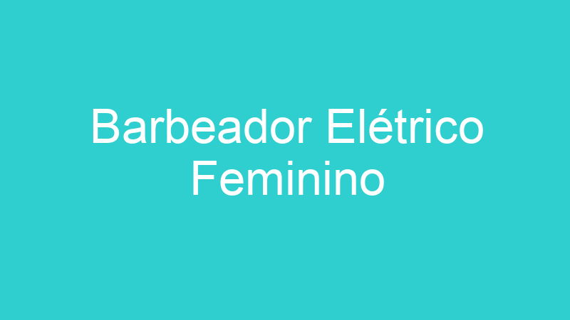 Barbeador Elétrico Feminino