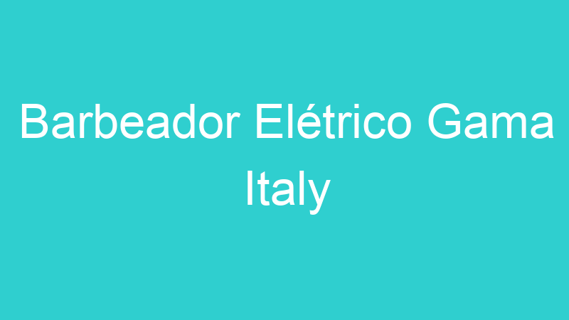 Barbeador Elétrico Gama Italy