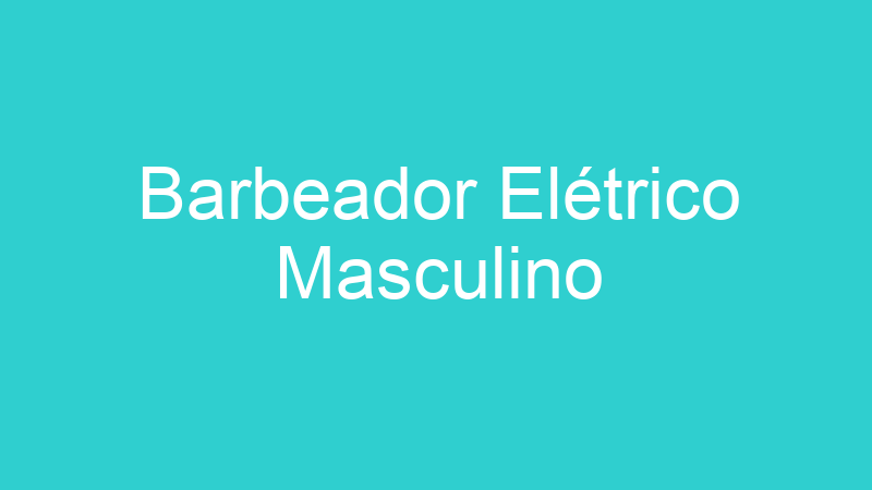 Barbeador Elétrico Masculino