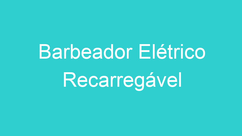 Barbeador Elétrico Recarregável