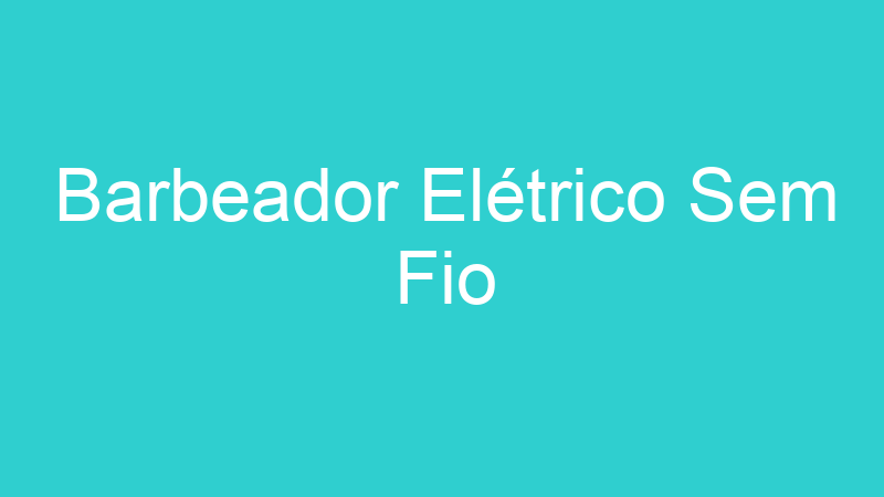 Barbeador Elétrico Sem Fio