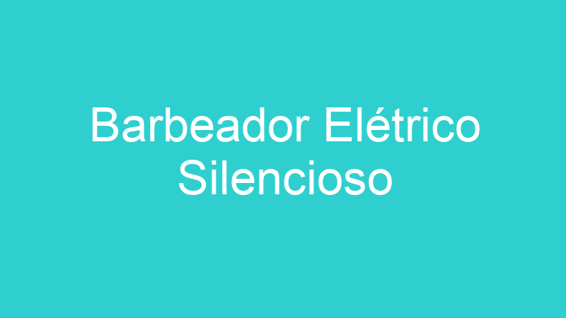 Barbeador Elétrico Silencioso