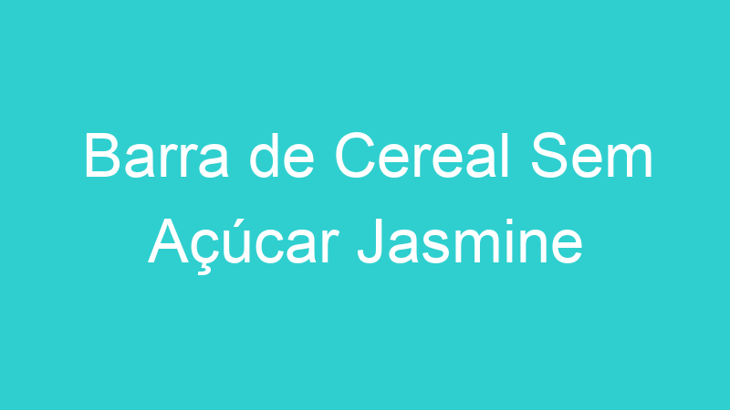 Barra de Cereal Sem Açúcar Jasmine