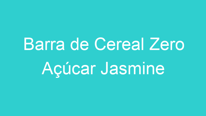 Barra de Cereal Zero Açúcar Jasmine