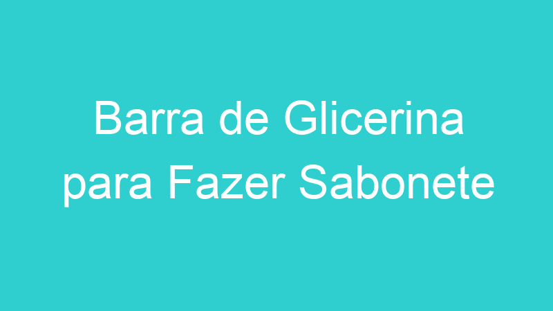 Barra de Glicerina para Fazer Sabonete