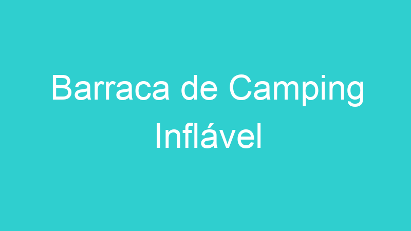 Barraca de Camping Inflável
